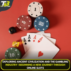 Exploring Ancient Civilization and the Gambling Industry | Beginning a New Journey Through Online Slots