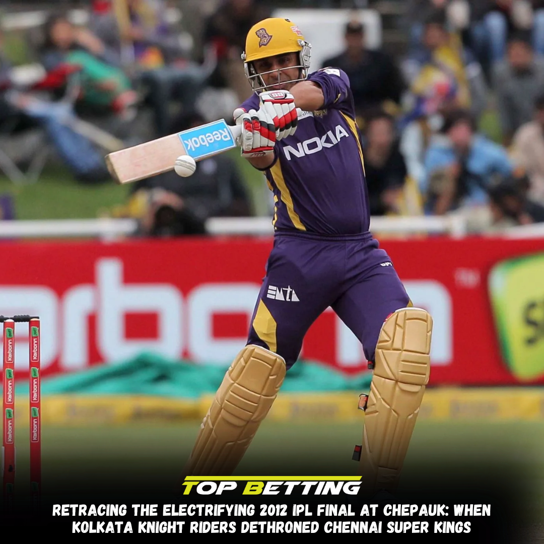 Retracing the Electrifying 2012 IPL Final at Chepauk: When Kolkata Knight Riders Dethroned Chennai Super Kings Retracing the Electrifying 2012 IPL Final