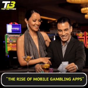 The Rise of Mobile Gambling Apps